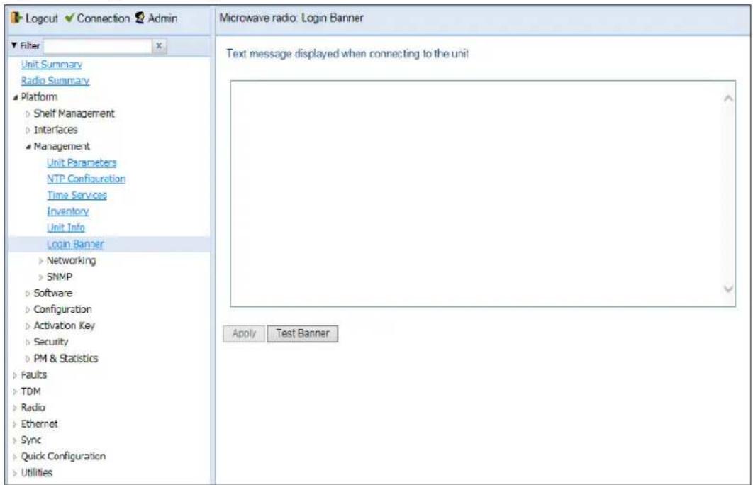 Logout ✓ Connection ✓ Admin Filter Unit Summary Radio Summary Platform ► Shelf Management ► Interfaces ► Management Unit Parameters NTP Configuration Time Services Inventory Unit Info Login Banner ► Networking ► SNMP ► Software ► Configuration ► Activation Key ► Security ► PM & Statistics ► Faults ► TDM ► Radio ► Ethernet ► Sync ► Quick Configuration ► Utilities Microwave radio: Login Banner Text message displayed when connecting to the unit Apply Test Banner