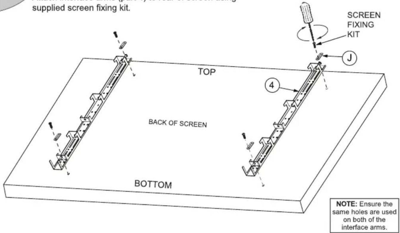 supplied screen fixing kit. SCREEN FIXING KIT J TOP BACK OF SCREEN BOTTOM NOTE: Ensure the same holes are used on both of the interface arms.