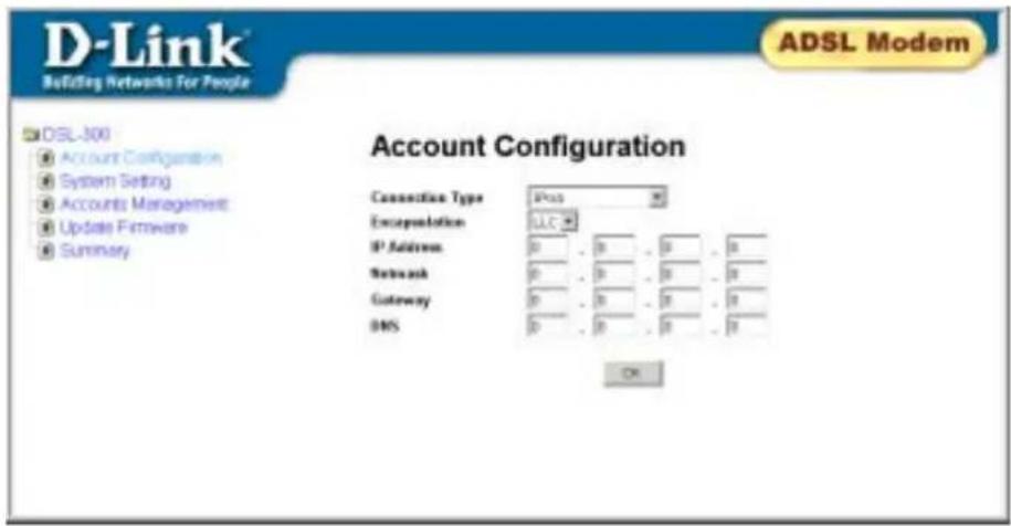 D-Link Building Networks For People ADSL Modem DSL-300 Account Configuration System Setting Accounts Management Update Firmware Summary Account Configuration Connection Type IPcs Encapsulation LLC IP Address 0 0 0 0 Network 0 0 0 0 Gateway 0 0 0 0 DNS OK