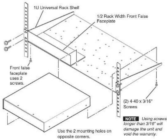 1U Universal Rack Shelf 1/2 Rack Width Front False Faceplate Front false faceplate uses 2 screws. (2) 4-40 x 3/16" Screws Use the 2 mounting holes on opposite corners. NOTE Using screws longer than 3/16" will damage the unit and void the warranty.
