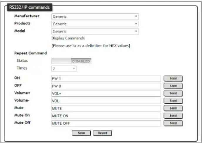 R5232/IP commands Manufacturer Generic Products Generic Model Generic Display Commands [Please use \x as a delimiter for HEX values] Repeat Command Status DISABLED Times 2 ON PW 1 Send OFF PW 0 Send Volume+ VOL+ Volume- VOL- Mute MUTE Send Mute On MUTE ON Send Mute Off MUTE OFF Send Save Revert