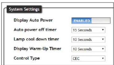 System Settings Display Auto Power ENABLED Auto power off timer 15 Seconds Lamp cool down timer 10 Seconds Display Warm-Up Timer 10 Seconds Control Type CEC