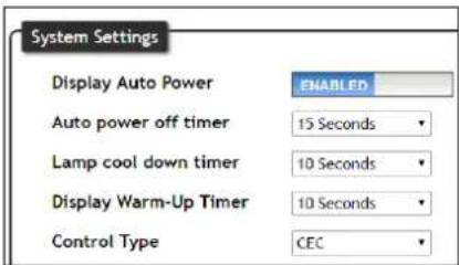 System Settings Display Auto Power ENABLED Auto power off timer 15 Seconds Lamp cool down timer 10 Seconds Display Warm-Up Timer 10 Seconds Control Type CEC