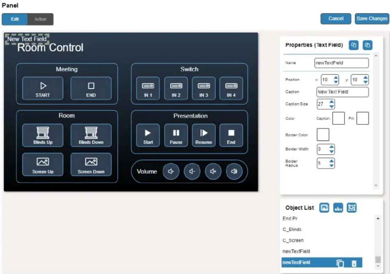 Panel Edit Action New Text Field Room Control Meeting Switch START END IN 1 IN 2 IN 3 IN 4 Room Presentation Blinds Up Blinds Down Start Pause Resume End Screen Up Screen Down Volume Cancel Save Changes Properties (Text Field) Name=newTextField Position 10 y=10 Caption=new Text Field Caption Size 27 Color Caption. Fill. Border Color Border Width 0 Border Radius 5 Object List End Pr C_Blinds C_Screen newTextField newTextField