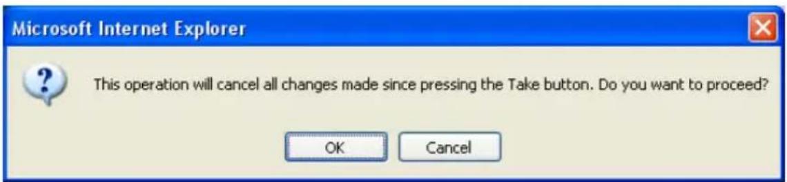 Microsoft Internet Explorer This operation will cancel all changes made since pressing the Take button. Do you want to proceed? OK Cancel