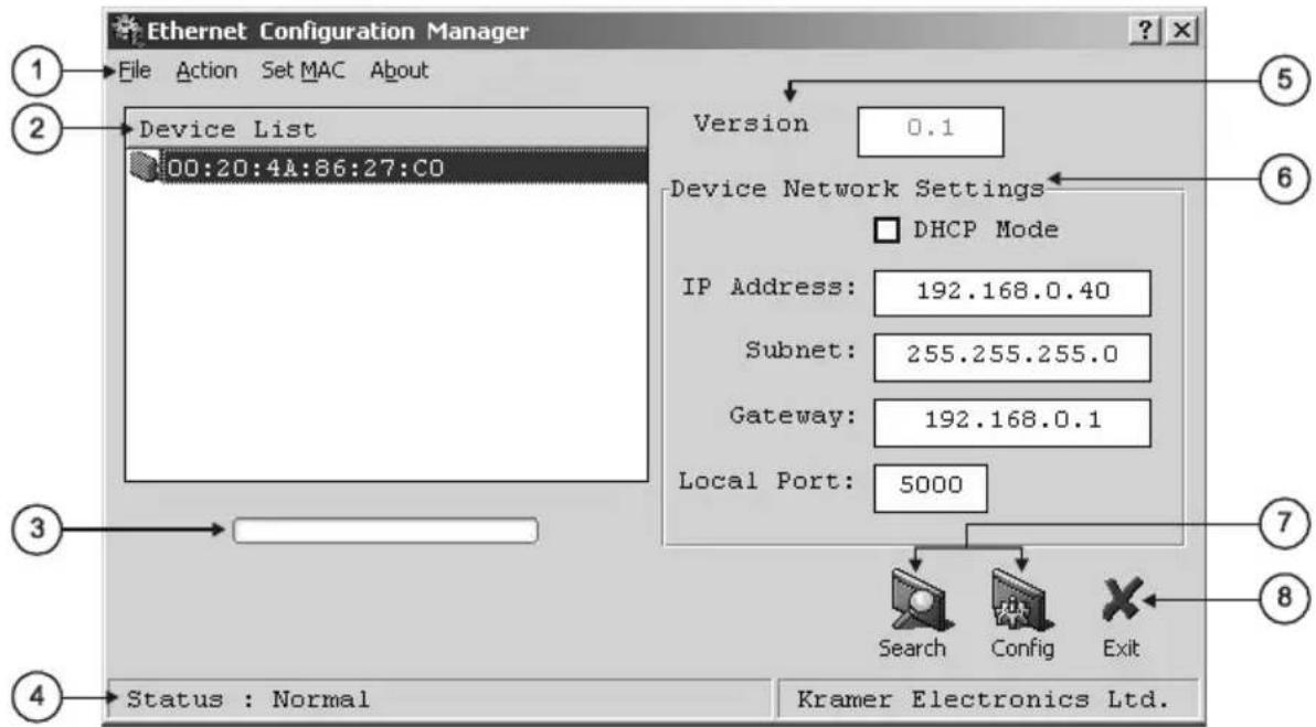 Ethernet Configuration Manager File Action Set MAC About Device List 00:20:4A:86:27:CO Version 0.1 Device Network Settings DHCP Mode IP Address: 192.168.0.40 Subnet: 255.255.255.0 Gateway: 192.168.0.1 Local Port: 5000 Search Config Exit Status : Normal Kramer Electronics Ltd. ① ② ③ ④ ⑤ ⑥ ⑦ ⑧