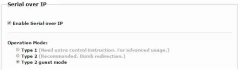 Serial over IP Enable Serial over IP Operation Mode: Type 1 (Need extra control instruction. For advanced usage.) Type 2 (Recommended. Dumb redirection.) Type 2 guest mode