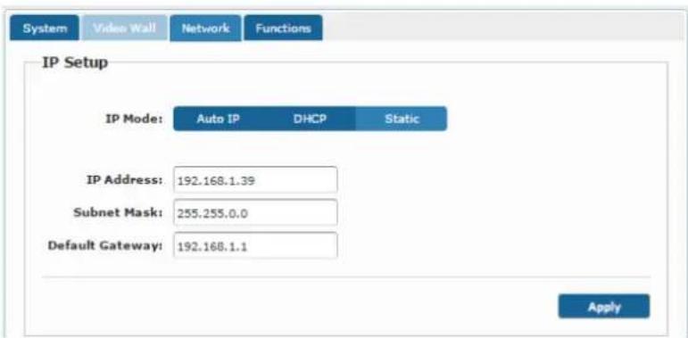 System Video Wall Network Functions IP Setup IP Mode: Auto IP DHCP Static IP Address: 192.168.1.39 Subnet Mask: 255.255.0.0 Default Gateway: 192.168.1.1 Apply