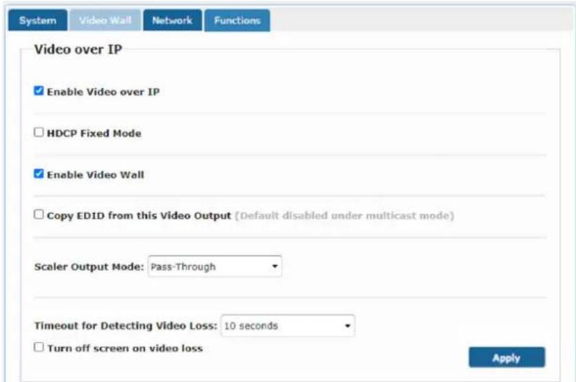 System Video Wall Network Functions Video over IP Enable Video over IP HDCP Fixed Mode Enable Video Wall Copy EDID from this Video Output (Default disabled under multicast mode) Scaler Output Mode: Pass-Through Timeout for Detecting Video Loss: 10 seconds Turn off screen on video loss Apply