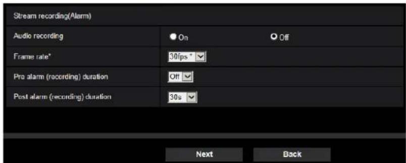 Stream recording(Alarm) Audio recording On Off Frame rate* 30fps * Pro alarm (recording) duration Off Post alarm (recording) duration 30s Next Back