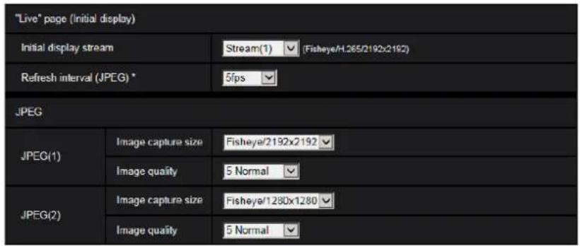 "Live" page (Initial display) Initial display stream Stream(1) (Fisheye/H.265/2192x2192) Refresh interval (JPEG) * 5fps JPEG JPEG(1) Image capture size Fisheye/2192x2192 Image quality 5 Normal JPEG(2) Image capture size Fisheye/1280x1280 Image quality 5 Normal