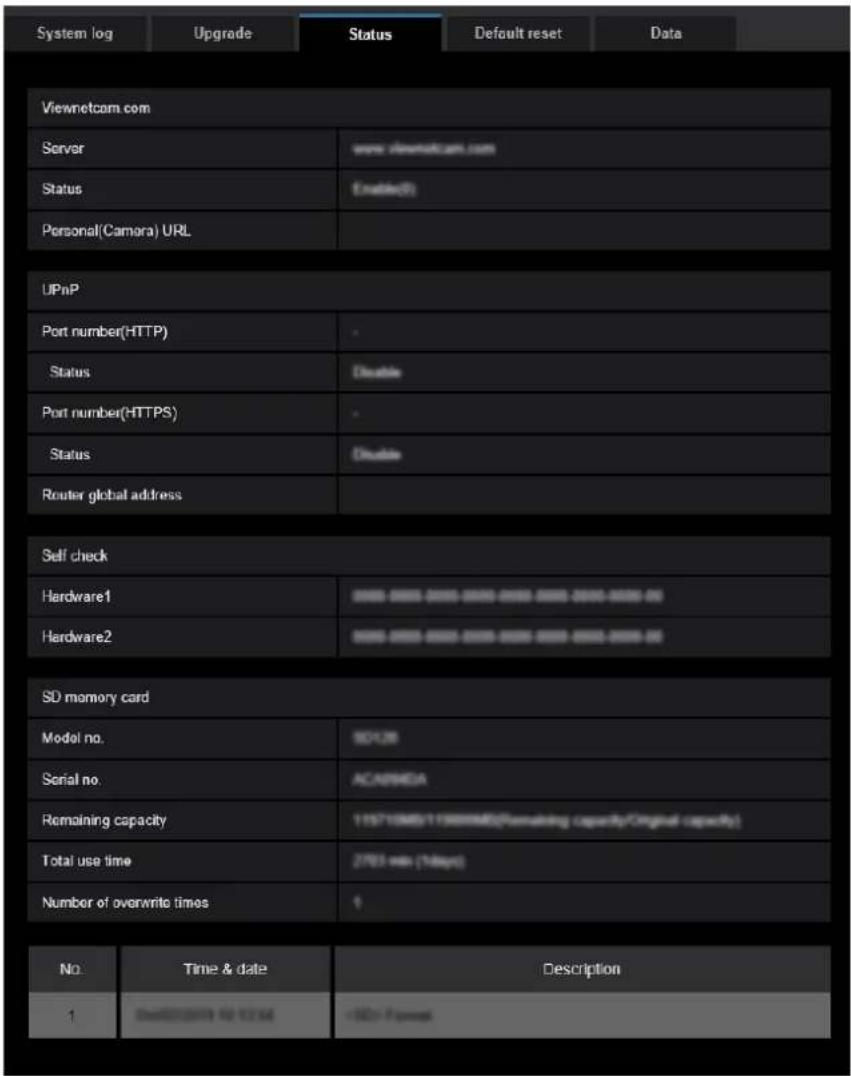 System log Upgrade Status Default reset Data Viewnetcom.com Server www.viewnetcom.com Status Enabled(S) Personal(Camera) URL UPnP Port number(HTTP) - Status Disable Port number(HTTPS) - Status Disable Router global address Self check Hardware1 0000 0000 0000 0000 0000 0000 0000 00 Hardware2 0000 0000 0000 0000 0000 0000 00 SD memory card Model no. 90126 Serial no ACADMEA Remaining capacity 119716MS/11989MM(Remaining capacity/Ondial capacity) Total use time 2783 ms (184ms) Number of overwrite times ↑ No Time & date Description 1 Weighted by 12.5M cSD-Formset