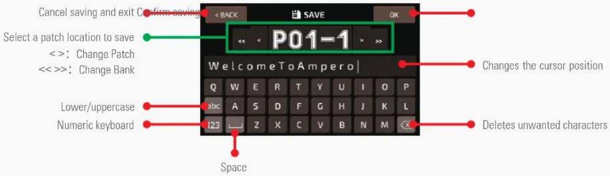 Cancel saving and exit Confirm saving < BACK SAVE OK Select a patch location to save <<: Change Patch <<: Change Bank P01-1 > >> WelcomeToAmpero Q W E R T Y U I O P abc A S D F G H J K L 123 Z X C V B N M Lower/uppercase Numeric keyboard Space Changes the cursor position Deletes unwanted characters