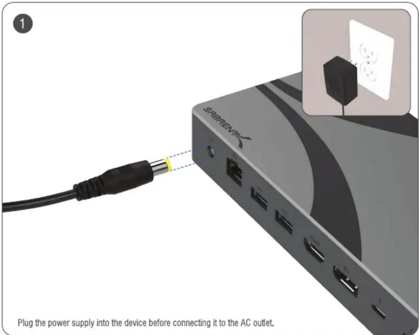 SABREN Plug the power supply into the device before connecting it to the AC outlet.