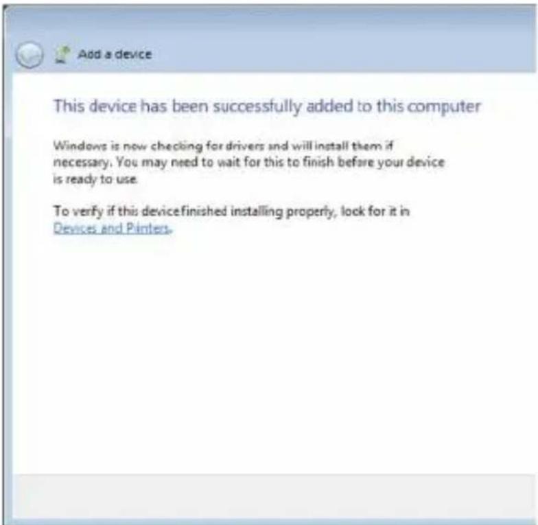 This device has been successfully added to this computer Windows is now checking for drivers and will install them if necessary. You may need to wait for this to finish before your device is ready to use. To verify if this device finished installing properly, lock for it in Devices and Printers.