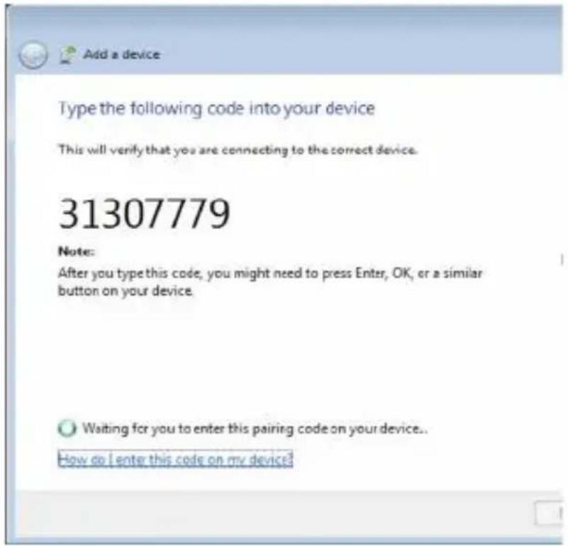 Add a device Type the following code into your device This will verify that you are connecting to the correct device. 31307779 Note: After you type this code, you might need to press Enter, OK, or a similar button on your device. Waiting for you to enter this pairing code on your device.. How do I enter this code on my device.