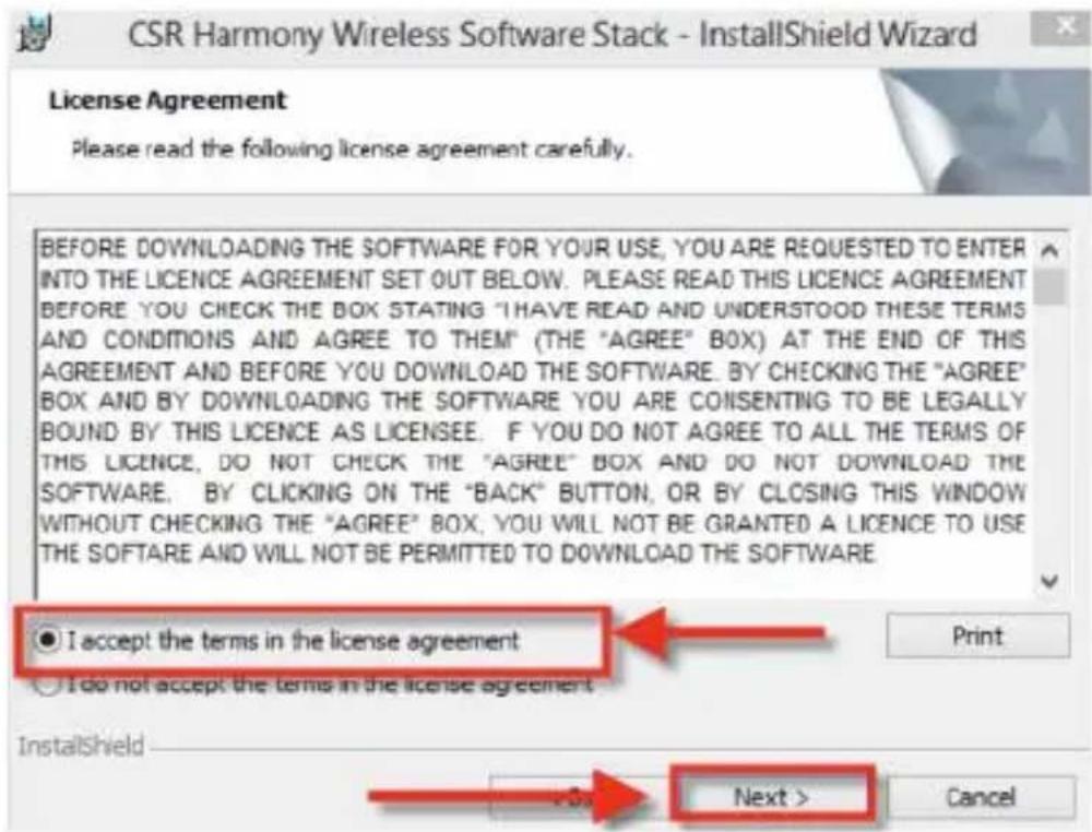 CSR Harmony Wireless Software Stack - InstallShield Wizard License Agreement Please read the following license agreement carefully. BEFORE DOWNLOADING THE SOFTWARE FOR YOUR USE, YOU ARE REQUESTED TO ENTER INTO THE LICENCE AGREEMENT SET OUT BELOW. PLEASE READ THIS LICENCE AGREEMENT BEFORE YOU CHECK THE BOX STATING "I HAVE READ AND UNDERSTOOD THESE TERMS AND CONDITIONS AND AGREE TO THEM" (THE "AGREE" BOX) AT THE END OF THIS AGREEMENT AND BEFORE YOU DOWNLOAD THE SOFTWARE. BY CHECKING THE "AGREE" BOX AND BY DOWNLOADING THE SOFTWARE YOU ARE CONSENTING TO BE LEGALLY BOUND BY THIS LICENCE AS LICENSEE. IF YOU DO NOT AGREE TO ALL THE TERMS OF THIS LICENCE, DO NOT CHECK THE "AGREE" BOX AND DO NOT DOWNLOAD THE SOFTWARE. BY CLICKING ON THE "BACK" BUTTON, OR BY CLOSING THIS WINDOW WITHOUT CHECKING THE "AGREE" BOX, YOU WILL NOT BE GRANTED A LICENCE TO USE THE SOFTWARE AND WILL NOT BE PERMITTED TO DOWNLOAD THE SOFTWARE. ● I accept the terms in the license agreement ○ I do not accept the terms in the license agreement InstallShield Next > Cancel