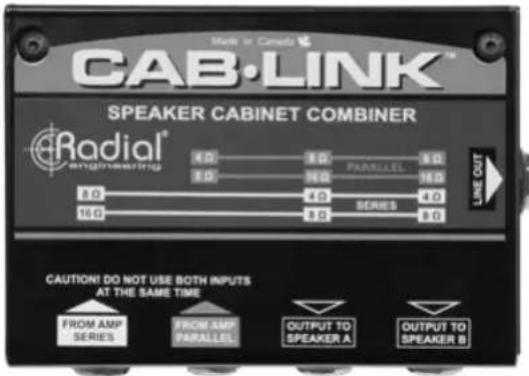 Mark in Canada CAB·LINK™ SPEAKER CABINET COMBINER Radial® Engineering XΩ 8Ω PARALLEL 9Ω XΩ 26Ω 56Ω 8Ω 4Ω SERIES 4Ω 16Ω 8Ω 9Ω LINE OUT CAUTION! DO NOT USE BOTH INPUTS AT THE SAME TIME FROM AMP SERIES FROM AMP PARALLEL OUTPUT TO SPEAKER A OUTPUT TO SPEAKER B