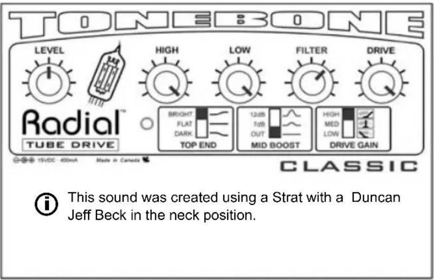 TONEBONE LEVEL High LOW FILTER DRIVE Radial™ TUBE DRIVE BRIGHT FLAT DARK TOP END 12dB 7dB OUT MID BOOST HIGH MED LOW DRIVE GAIN CLASSIC i This sound was created using a Strat with a Duncan Jeff Beck in the neck position.