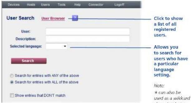 Devices Hosts Users Tools Help Connector Lagoff User Search User Browser User: Description: Selected language: Search Search for entries with ANY of the above Search for entries with ALL of the above Show entries that DON'T match Click to show a list of all registered users. Allows you to search for users who have a particular language setting. Note: * can also be used as a wildcard character sharing
