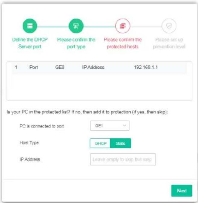 Define the DHCP Server port Please confirm the port type Please confirm the protected hosts Please set up prevention level 1 Port GE3 IPAddress 192.168.1.1 Is your PC in the protected list? If no, then add it to protection (if yes, then skip): PC is connected to port GE1 Host Type DHCP Static IP Address Leave empty to skip this step Next