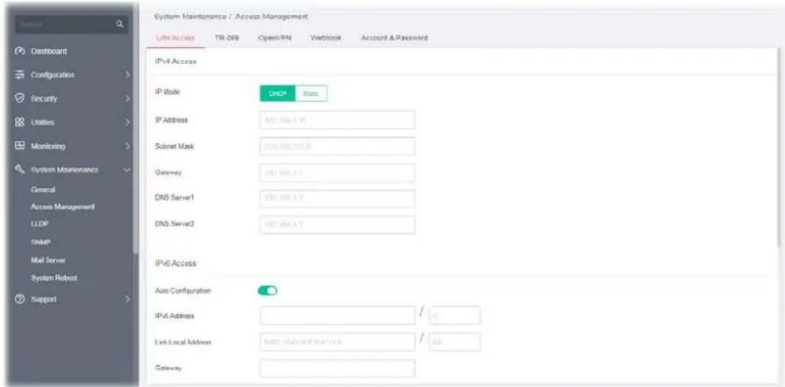 System Maintenance / Access Management LAN Access TR.069 Open/PN Webhook Account & Password IP-4 Access IP Mode DHCP State IP Address HTTP 1.1.1 Subset Mask HTTP 2.0.0.0.0.0 Gateway HTTP 3.0.0.0.0.0 DNS Server1 HTTP 4.0.0.0.0.0 DNS Server2 HTTP 5.0.0.0.0.0 IP-6 Access Auto Configuration IP-6 Address / Link Local Address http://www.turc.com/ Gateway