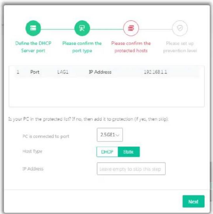 Define the DHCP Server port Please confirm the port type Please confirm the protected hosts Please set up prevention level 1 Port LAG1 IP Address 192.168.1.1 Is your PC in the protected list? If no, then add it to protection (if yes, then skip). PC is connected to port 2.5GE1√ Host Type DHCP Static IP Address Leave empty to skip this step Next