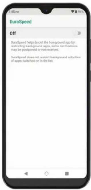 DuraSpeed Off DuraSpeed helps boost the foreground app by restricting background apps, some notifications may be postponed or not received. DuraSpeed does not restrict background activities if apps switched on in the list.