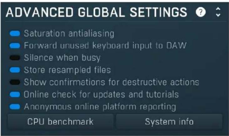 ADVANCED GLOBAL SETTINGS Saturation antialiasing Forward unused keyboard input to DAW Silence when busy Store resampled files Show confirmations for destructive actions Online check for updates and tutorials Anonymous online platform reporting CPU benchmark System info