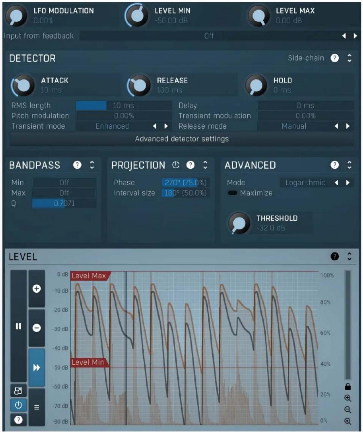 LFO MODULATION 0.00% LEVEL MIN -50.00 dB LEVEL MAX 0.00 dB Input from feedback Off DETECTOR Side-chain ? ATTACK 10 ms RELEASE 100 ms HOLD 0 ms RMS length 10 ms Delay 0 ms Pitch modulation 0.00% Transient mode Enhanced Transient modulation 0.00% Release mode Manual Advanced detector settings BANDPASS ? Min Off Max Off Q 0.7071 PROJECTION Phase 270° (75.0%) Interval size 180° (50.0%) ADVANCED Mode Logarithmic Maximize THRESHOLD -32.0 dB LEVEL Level Max Level Min 0 dB -10 dB -20 dB -30 dB -40 dB -50 dB -60 dB -70 dB -80 dB -90 dB -100 dB