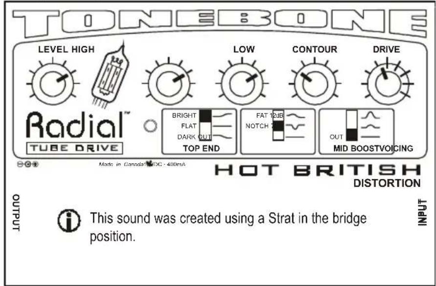 TONEBONE LEVEL HIGH Low CONTOUR DRIVE Radial™ TUBE DRIVE BRIGHT FLAT DARK OUT TOP END FAT 12dB NOTCH OUT MID BOOSTVOICING HOT BRITISH DISTORTION OUTPUT This sound was created using a Strat in the bridge position. INPUT