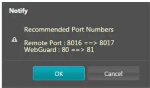 Notify Recommended Port Numbers Remote Port : 8016 ==> 8017 WebGuard : 80 ==> 81 OK Cancel