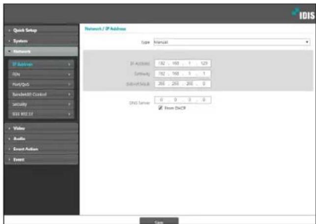 IDIS Quick Setup System Network IP Address FEN Port/QoS Sunday/Off Control Security SSS 992.67 Video Audio Event Action Event Network / IP Address Type Manual IP Address: 182 , 160 , 1 , 129 Seriality: 182 , 160 , 5 , 1 Sub-Net Mail: 266 , 253 , 246 , 0 DNS Server: 0 , 0 , 3 , 0 From DHCP