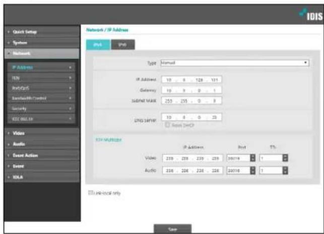IDIS Network / IP Address IP4 IP6 Type Manual IP Address 10 8 128 131 Gateway 10 8 0 1 Subnet mask 255 255 0 8 SPG S&PWP 10 8 0 23 □ From OnCP TCP Multiple IP Address Port TS Video 239 238 239 239 2019 1 Audio 236 236 236 236 2019 1 □ Line-local only Save