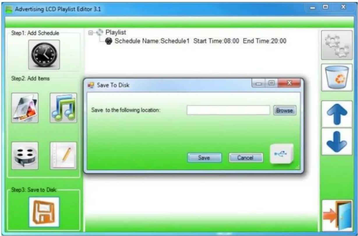 Advertising LCD Playlist Editor 3.1 Step1: Add Schedule Schedule Name: Schedule1 Start Time: 08:00 End Time: 20:00 Save To Disk Save to the following location: Browse Save Cancel Step2: Add Items Step3: Save to Disk