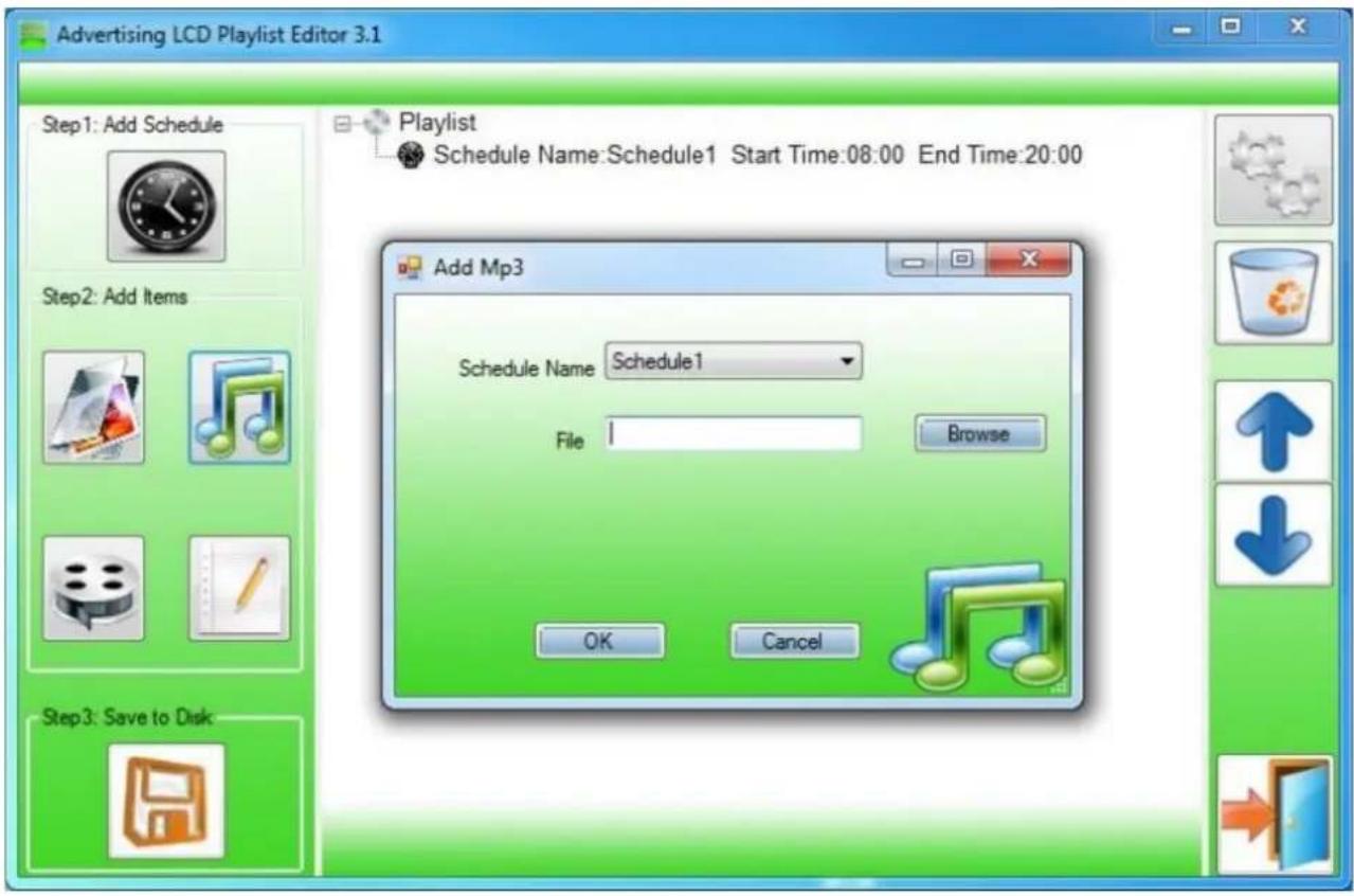 Advertising LCD Playlist Editor 3.1 Step1: Add Schedule Add Mp3 Schedule Name: Schedule1 Start Time:08:00 End Time:20:00 Schedule Name Schedule1 File Browse OK Cancel Step2: Add Items Step3: Save to Disk
