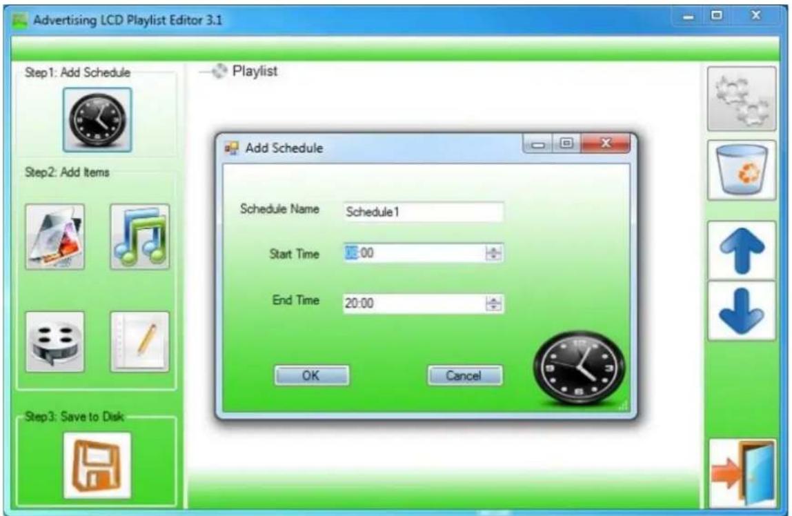 Advertising LCD Playlist Editor 3.1 Step1: Add Schedule Add Schedule Schedule Name Schedule1 Start Time 00 End Time 20:00 OK Cancel Step2: Add Items Step3: Save to Disk