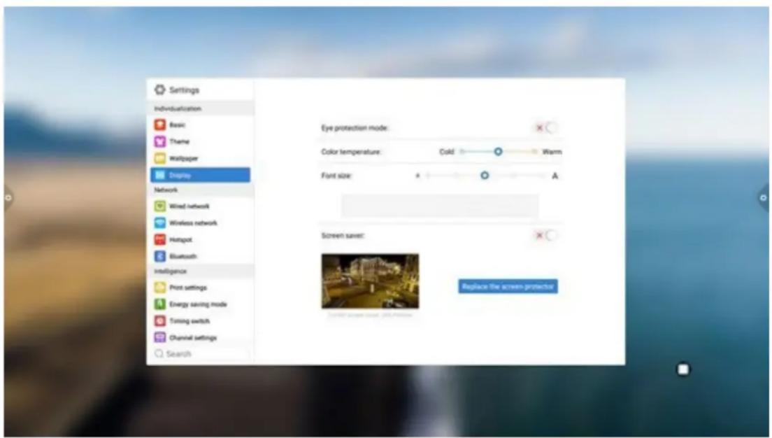 Settings Individualization Basic Theme Wallpaper Display Network Wired network Wireless network Hotspot Bluetooth Intelligence Print settings Energy saving mode Timing switch Channel settings Search Eye protection mode: Color temperature: Cold Warm Font size: A A Screen saver: Replace the screen protector