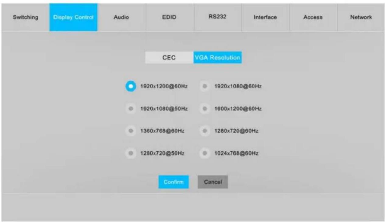 Switching Display Control Audio EDID RS232 Interface Access Network CEC VGA Resolution 1920x1200@60Hz 1920x1080@60Hz 1920x1080@50Hz 1600x1200@60Hz 1360x768@60Hz 1280x720@60Hz 1280x720@50Hz 1024x768@60Hz Confirm Cancel