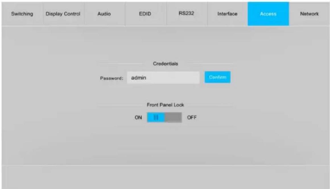 Switching Display Control Audio EDID RS232 Interface Access Network Credentials Password: admin Confirm Front Panel Lock ON OFF