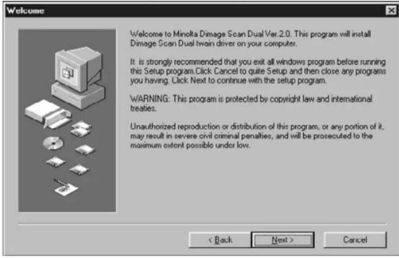 Welcome Welcome to Minolta Dimage Scan Dual Ver.2.0. This program will install Dimage Scan Dual twin driver on your computer. It is strongly recommended that you exit all windows program before running this Setup program. Click Cancel to quite Setup and then close any programs you having. Click Next to continue with the setup program. WARNING: This program is protected by copyright law and international treaties. Unauthorized reproduction or distribution of this program, or any portion of it, may result in severe civil criminal penalties, and will be prosecuted to the maximum extent possible under low. < Back Next > Cancel