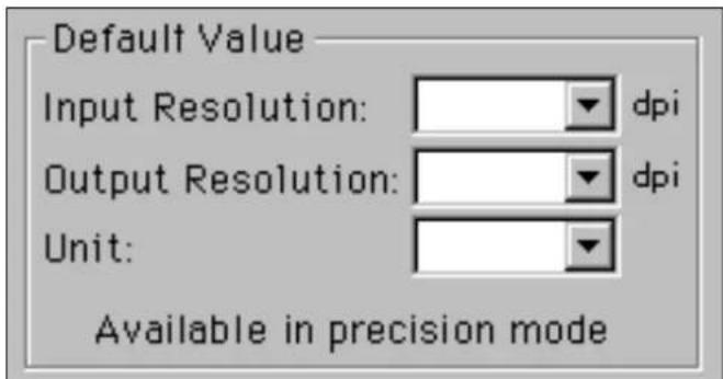 Default Value Input Resolution: dpi Output Resolution: dpi Unit: Available in precision mode