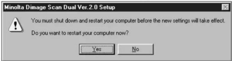 Minolta Dimage Scan Dual Ver.2.0 Setup You must shut down and restart your computer before the new settings will take effect. Do you want to restart your computer now? Yes No