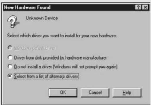 New Hardware Found Unknown Device Select which driver you want to install for your new hardware: ● Windows default driver ○ Drivers from disk provided by hardware manufactures ○ Do not install a driver (Windows will not prompt you again) ● Select from a list of alternate drivers OK Cancel Help