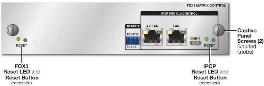 FOX3 MATRIX CONTROL IPCP PRO Q xi CONTROL REMOTE AV LAN LAN RS-232 Tx Rx G CONFIG RESET Captive Panel Screws (2) (knurled knobs) RESET LED and Reset Button (recessed) IPCP Reset LED and Reset Button (recessed)