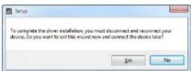 Setup To complete the driver installation, you must disconnect and reconnect your device. Do you want to exit this wizard now and connect the device later? Yes No