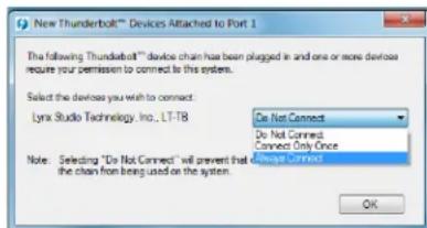 New Thunderbolt™ Devices Attached to Port 1 The following Thunderbolt™ device chain has been plugged in and one or more devices require your permission to connect to this system. Select the devices you wish to connect: Lynx Studio Technology, Inc., LT-TB Do Not Connect Do Not Connect Connect Only Once Please connect Note: Selecting "Do Not Connect" will prevent that the chain from being used on the system. OK