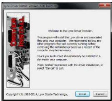 Lynx Driver Install Version 2.00 Build 20 Welcome to the Lynx Driver Installer. This program will install the Lynx driver and associated files onto your computer. We recommend exiting any other programs that are currently running before continuing the installation process as a restart of the computer may be necessary. Your Lynx Audio Card should already be installed in a slot inside your computer. Press "Install" to proceed with the driver installation, or select "Cantoll" to quit. Copyright © 1998-2014, Lynx Studio Technology, Install Cancel