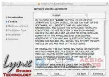 Introduction License Destination Select Installation Type Installation Summary Software License Agreement English 1 BY CLICKING THE "AGNER" BUTTON, OR OTHERWISE ATTENPTING TO COPY, INSTALL, OR USE ANY PART OF THE SOFTWARE, WILL INDICATE THAT YOU HAVE READ, UNDERSTOCK, AND ACCEPT THE APPLICABLE ITEMS AND CONDITIONS, DO NOT PROCEED IN ANY SUCH PANNER. UNLESS YOU ARE ABLE AND WILLING TO ENTER INTO AND COPY WITH THE APPLICABLE END USER LICENSE AGREEMENT. IF YOU HAVE ANY QUESTIONS CONTACT LYNX STUDIO TECHNOLOGY, INC. BEFORE YOU ATTEMPT TO COPY, INSTALL OR USE ANY PART OF THE SOFTWARE. BY INSTALLING THIS SOFTWARE Y AGREES TO INDEMNIFY AND HOLD HARNESS LYNX STUDIED TECHNOLOGY, INC. PROVISION AND OTHER COSTS, CONTRACTORS, EXPENSES (INCLUDING LEGAL EXPENSES) AREING OUT OF ANY USE OF OR INSUSTRY TO USE THIS SOFTWARE. IN NO EVENT WILL LYNX BE LEGALS FOR INCIDENTAL CONSENSUAL OR OTHER DAMAGE RESULTING FROM Print... Save... Go Back... Continue