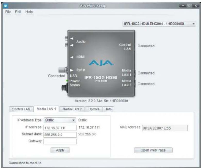 AIA eMini-Setup File Edit Help IFR-10G2-HDMI-ENG004 - 1HE000000 Audio Control Connected HDMI Media Connected Ref In Media Connected USB Media LAN 1 Power Media LAN 2 Status IPR-10G2-HDMI IP TO HDMI Version: 2.2.0.34d Sn: 1HE000000 Control LAN Media LAN 1 Media LAN 2 Update Info IP Address Type: Static Static IP Address: 172.16.37.111 172.16.37.111 Subnet Mask: 255.255.0.0 255.255.0.0 Gateway: Apply MAC Address: 00.0A35.00.1E:55 Open Web Page Connected to module